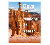 Days or Millions of Years?: A Biblical and Scientific Reexamination of the Genesis Flood and Earth’s History