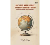 Days That Made History: A Lifelong Learner'S Diary Facts, Discoveries And Curiosities
