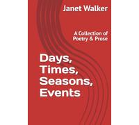 Days, Times, Seasons, Events: A Collection of Poetry & Prose