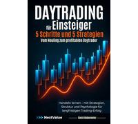 Daytrading für Einsteiger - 5 Schritte und 5 Strategien - Vom Neuling zum profitablen Daytrader: Handeln lernen - mit Strategien, Struktur und Psychologie für langfristigen Trading-Erfolg
