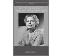 Dazzling Intellect: The Life, Letters and Legacy of Rebecca West