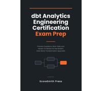 dbt Analytics Engineering Certification Exam Prep: Practice Questions, Mock Tests and Hands-On Review for the Modern Data Stack Transformation Specialist