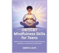 DBT/CBT Mindfulness Skills for Teens: Daily Prompts to Calm Anxiety, Build Emotional Resilience, and Achieve Lasting Peace