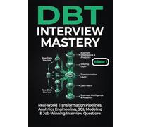DBT Interview Mastery: Part 1: Real-World Transformation Pipelines, Analytics Engineering, SQL Modeling & Job-Winning Interview Questions (Data Engineering)