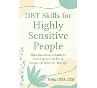 DBT Skills for Highly Sensitive People: Make Emotional Sensitivity Your Superpower Using Dialectical Behavior Therapy