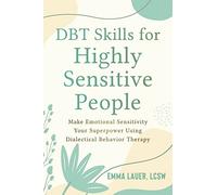 DBT Skills for Highly Sensitive People: Make Emotional Sensitivity Your Superpower Using Dialectical Behavior Therapy