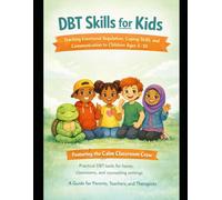 DBT Skills for Kids: A Practical Guide to Teaching Emotional Regulation, Coping Skills, Mindfulness, and Healthy Relationships Through Stories and Activities (Calm Classroom Crew)