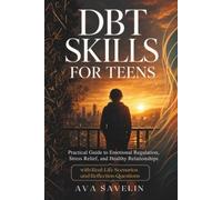 DBT Skills for Teens: Practical Guide to Emotional Regulation, Stress Relief, and Healthy Relationships - with Real-Life Scenarios and Reflection Questions