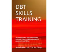 DBT SKILLS TRAINING .: DBT for beginners. Clinical Worksheets, Emotional Tools, and Spiritual Insight for Adolescents and Adults