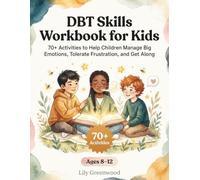 DBT Skills Workbook for Kids: 70+ Activities to Help Children Manage Big Emotions, Tolerate Frustration, and Get Along (Ages 8-12)
