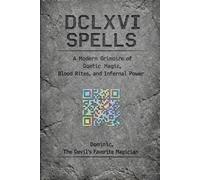 DCLXVI Spells: A Modern Grimoire of Goetic Magic, Blood Rites, and Infernal Power