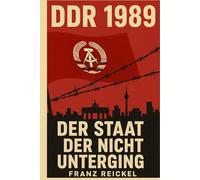 DDR 1989 - Der Staat, der nicht unterging: Was wäre wenn der Mauerfall nie geschehen wäre?