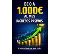 De 0 a 1.000€ al Mes con Ingresos Pasivos: El Método Simple que Nadie Explica para Generar Dinero Mientras Duermes (Bussines)