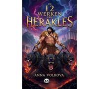 De 12 Werken van Herakles: De Complete Verhalen uit de Griekse Mythologie - Van de Leeuw van Nemea tot Cerberus, de Hond van de Onderwereld