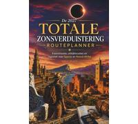 De 2027 Totale Zonsverduistering Routeplanner: Expertroutes, uitkijklocaties en logistiek voor Spanje en Noord-Afrika (Dutch Edition)