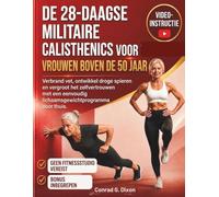 DE 28-DAAGSE MILITAIRE CALISTHENICS VOOR VROUWEN BOVEN DE 50 JAAR: Verbrand vet, ontwikkel droge spieren en vergroot het zelfvertrouwen met een eenvoudig lichaamsgewichtprogramma voor thuis