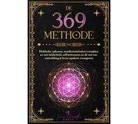 De 369-Methode: Blokkades oplossen, manifestatiefouten vermijden en met helderheid, zelfvertrouwen en de wet van aantrekking je leven opnieuw vormgeven