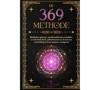 De 369-Methode: Blokkades oplossen, manifestatiefouten vermijden en met helderheid, zelfvertrouwen en de wet van aantrekking je leven opnieuw vormgeven