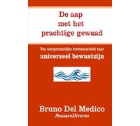 De aap met het prachtige gewaad.: Van oorspronkelijke kwetsbaarheid naar universeel bewustzijn. ((DUT) Kwantumfysica en metafysica. Publicaties van Bruno Del Medico in het Nederlands)