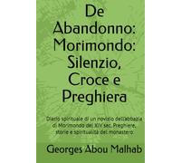 De Abandonno: Morimondo: Silenzio, Croce e Preghiera: Diario spirituale di un novizio dell’abbazia di Morimondo del XIV sec. Preghiere, storie e spiritualità del monastero (Sicut Ros Hermon)