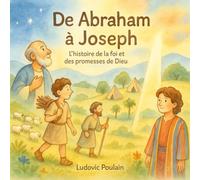 De Abraham à Joseph: L'histoire de la foi et des promesse de Dieu (Histoire Biblique revisitée)