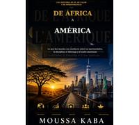 DE AFRICA A AMERICA: Lo que dos mundos me ensenaron sobre las oportunides, la dis iplina, el liderazgo y el sueno americano