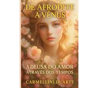 De Afrodite a Vênus: A Deusa do Amor Através dos Tempos (Mitologias do Mundo: As Histórias que Moldaram a Humanidade)