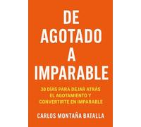 De agotado a Imparable: 30 días para dejar atrás el agotamiento y convertirte en imparable