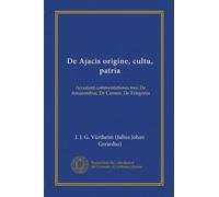 De Ajacis origine, cultu, patria: Accedunt commentationes tres: De Amazonibus, De Carneis, De Telegonia