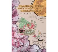 DE ALEBRIJES, HOMBRES LOBO, VAMPIROS Y OTROS SERES FANTÁSTICOS.