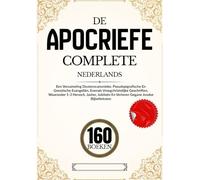 De Apocriefe 160 Boeken In Het Nederlands: Een Verzameling Deuterocanonieke, Pseudepigrafische En Gnostische Evangeliën, Evenals Vroegchristelijke ... En Verloren Gegane Joodse Bijbelteksten