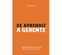 DE APRENDIZ A GERENTE: O guia definitivo para você decolar em sua carreira.