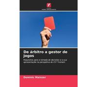 De árbitro a gestor de jogos: Requisitos para a tomada de decisões e a sua apresentação na perspetiva do 23.º homem