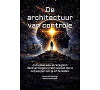 De architectuur van controle: ontwikkel een strategisch denkvermogen in een wereld die is ontworpen om je af te leiden