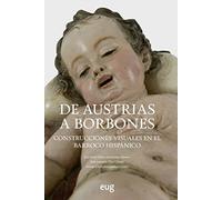 De Austrias a Borbones: construcciones visuales en el Barroco hispánico (Arte y Arqueología)