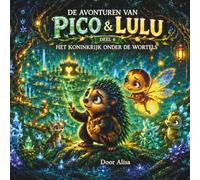 De Avonturen van Pico & Lulu - Deel 6: Het Koninkrijk onder de Wortels: Een magisch avontuur over vriendschap, moed en de hoop die in ieder van ons schuilt