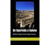 De Ayurveda a Galeno: Medicina antigua Hindú, Griega y Romana (Libros Medicos para el Publico en General)
