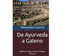 De Ayurveda a Galeno: Medicina antigua Hindú, Griega y Romana (Libros Medicos para el Publico en General)
