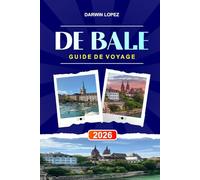 DE BÂLE GUIDE DE VOYAGE 2026: Découvrez des joyaux cachés, des monuments historiques, des conseils de voyage et des vacances inoubliables