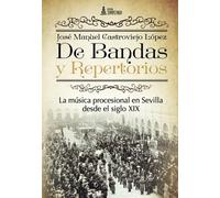 De Bandas y Repertorios. La música procesional en Sevilla desde el siglo XIX (SIN COLECCION)