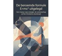 De beroemde formule E=mc² uitgelegd: Van massa naar energie: de wetenschap achter Einsteins doorbraak