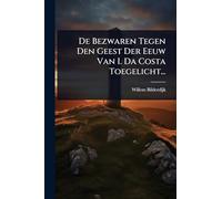 De Bezwaren Tegen Den Geest Der Eeuw Van I. Da Costa Toegelicht...