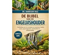 DE BIJBEL VAN DE ENGELVISHOUDER: Handleiding voor de verzorging van maanvissen: kweken, voeren, aquariumgenoten, waterkwaliteit en ziektebestrijding