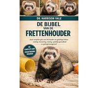 DE BIJBEL VAN DE FRETTENHOUDER: Jouw complete gids voor het houden van gelukkige fretten: voeding, huisvesting, training, speeltijd, gezondheid en gedragsmanagement