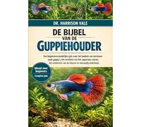 DE BIJBEL VAN DE GUPPIEHOUDER: Een beginnersvriendelijke gids voor het kweken van siervissen zoals guppy's, het inrichten van het aquarium, voeren, ... van de kleuren en eenvoudig onderhoud.