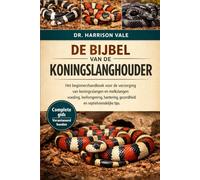 DE BIJBEL VAN DE KONINGSLANGHOUDER: Het beginnershandboek voor de verzorging van koningsslangen en melkslangen: voeding, leefomgeving, hantering, gezondheid en reptielvriendelijke tips.
