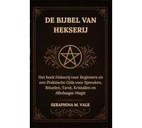 De Bijbel van Hekserij: Het boek Hekserij voor Beginners en een Praktische Gids voor Spreuken, Rituelen, Tarot, Kristallen en Alledaagse Magie