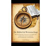 De Bijbel & Wetenschap: Wetenschappelijke feiten die in de bijbel zijn aangetroffen vóór de moderne wetenschappelijke ontdekkingen (Dutch) (Bible and Science Translated)