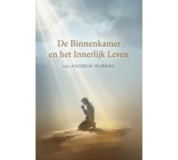 De Binnenkamer en het Innerlijk Leven - in modern Nederlands: Andrew Murrays klassieker over gebed (Andrew Murray Klassiekers in modern Nederlands)