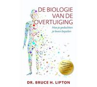 De biologie van de overtuiging: hoe je gedachten je leven bepalen